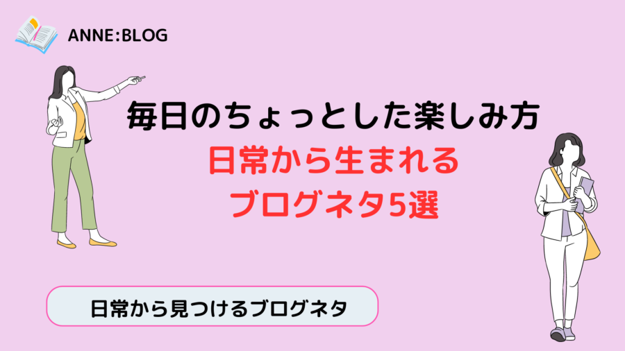 毎日のちょっとした楽しみ方｜日常から生まれるブログネタ5選