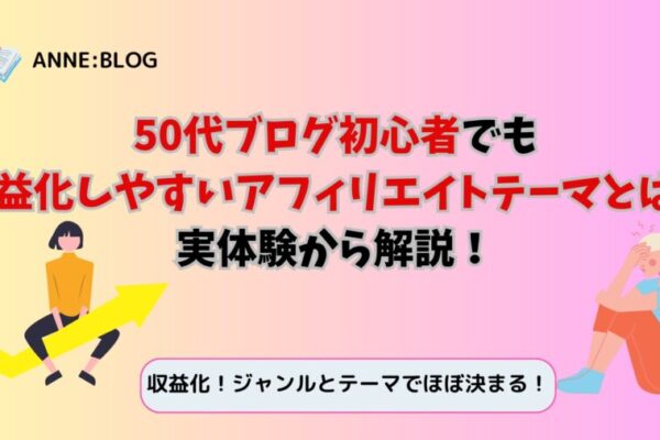 50代ブログ初心者でも収益化しやすいアフィリエイトテーマとは？実体験から解説