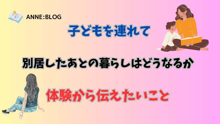 子どもを連れて別居したあとの暮らしはどうなるか？体験から伝えたいこと